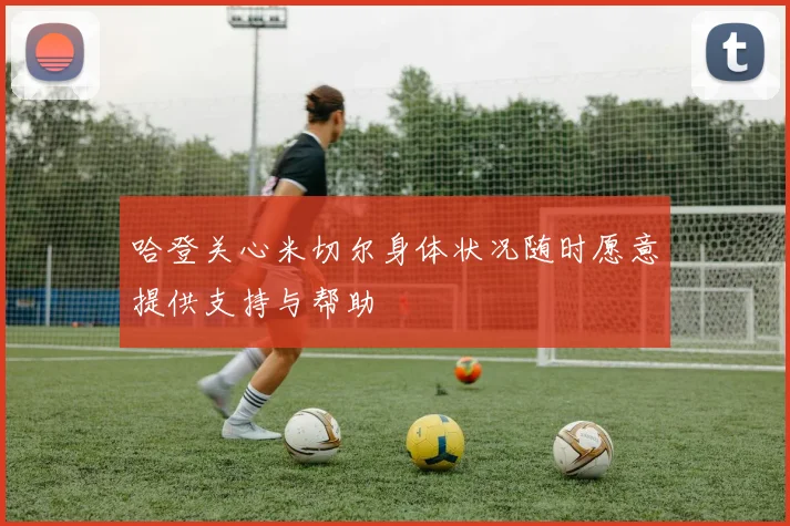 哈登关心米切尔身体状况随时愿意提供支持与帮助