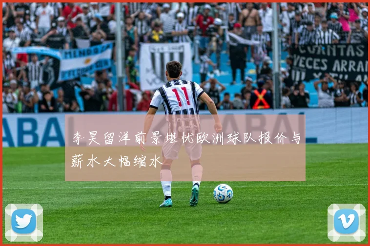 李昊留洋前景堪忧欧洲球队报价与薪水大幅缩水
